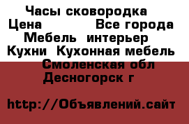 Часы-сковородка › Цена ­ 2 500 - Все города Мебель, интерьер » Кухни. Кухонная мебель   . Смоленская обл.,Десногорск г.